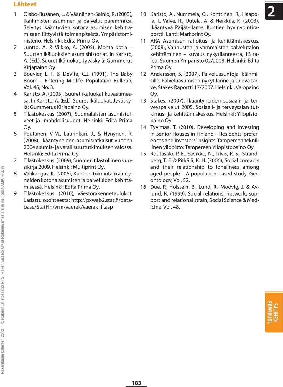 Jyväskylä: Gummerus Kirjapaino Oy. 3 Bouvier, L. F. & DeVita, C.J. (1991), The Baby Boom Entering Midlife, Population Bulletin, Vol. 46, No. 3. 4 Karisto, A. (2005), Suuret ikäluokat kuvastimessa.