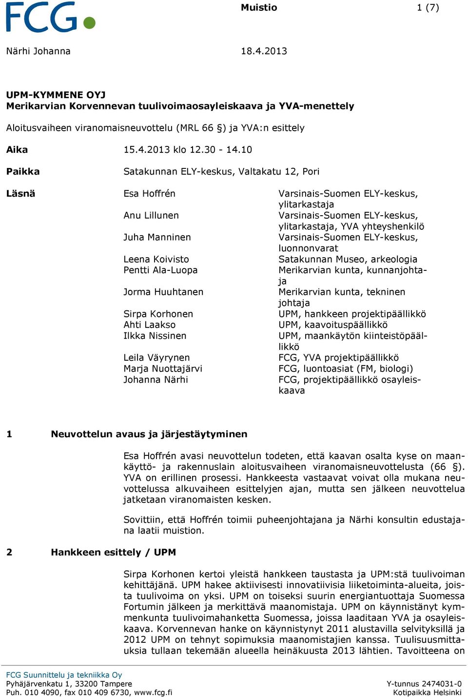 Manninen Varsinais-Suomen ELY-keskus, luonnonvarat Leena Koivisto Satakunnan Museo, arkeologia Pentti Ala-Luopa Merikarvian kunta, kunnanjohtaja Jorma Huuhtanen Merikarvian kunta, tekninen johtaja