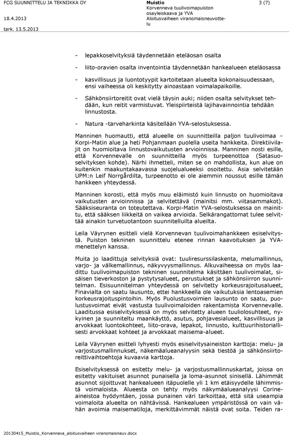 - Sähkönsiirtoreitit ovat vielä täysin auki; niiden osalta selvitykset tehdään, kun reitit varmistuvat. Yleispiirteistä lajihavainnointia tehdään linnustosta.