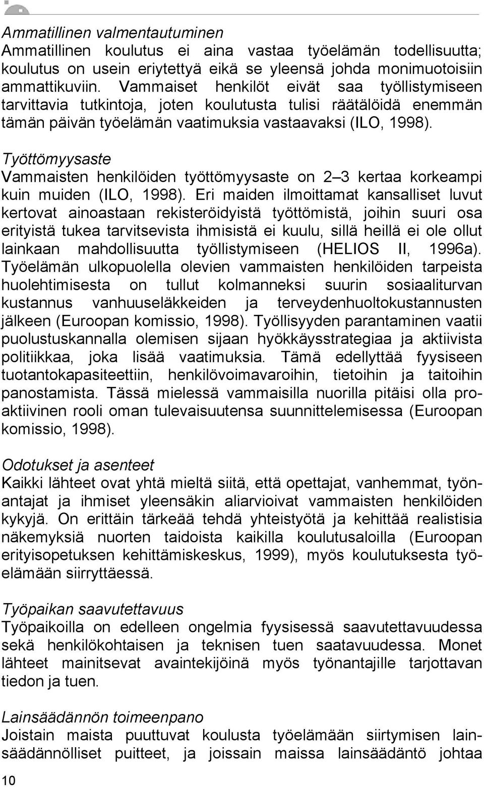 Työttömyysaste Vammaisten henkilöiden työttömyysaste on 2 3 kertaa korkeampi kuin muiden (ILO, 1998).