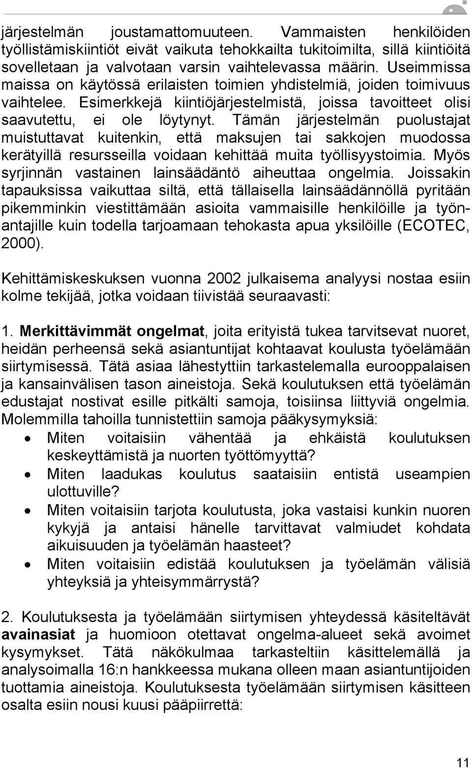 Tämän järjestelmän puolustajat muistuttavat kuitenkin, että maksujen tai sakkojen muodossa kerätyillä resursseilla voidaan kehittää muita työllisyystoimia.