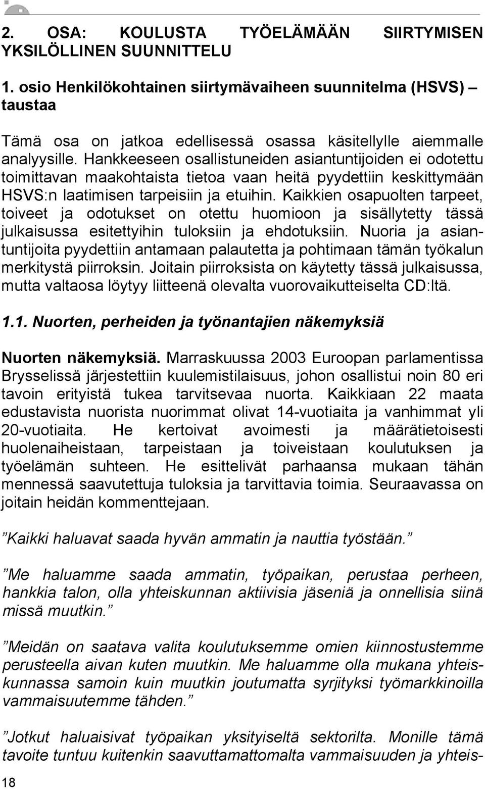 Hankkeeseen osallistuneiden asiantuntijoiden ei odotettu toimittavan maakohtaista tietoa vaan heitä pyydettiin keskittymään HSVS:n laatimisen tarpeisiin ja etuihin.