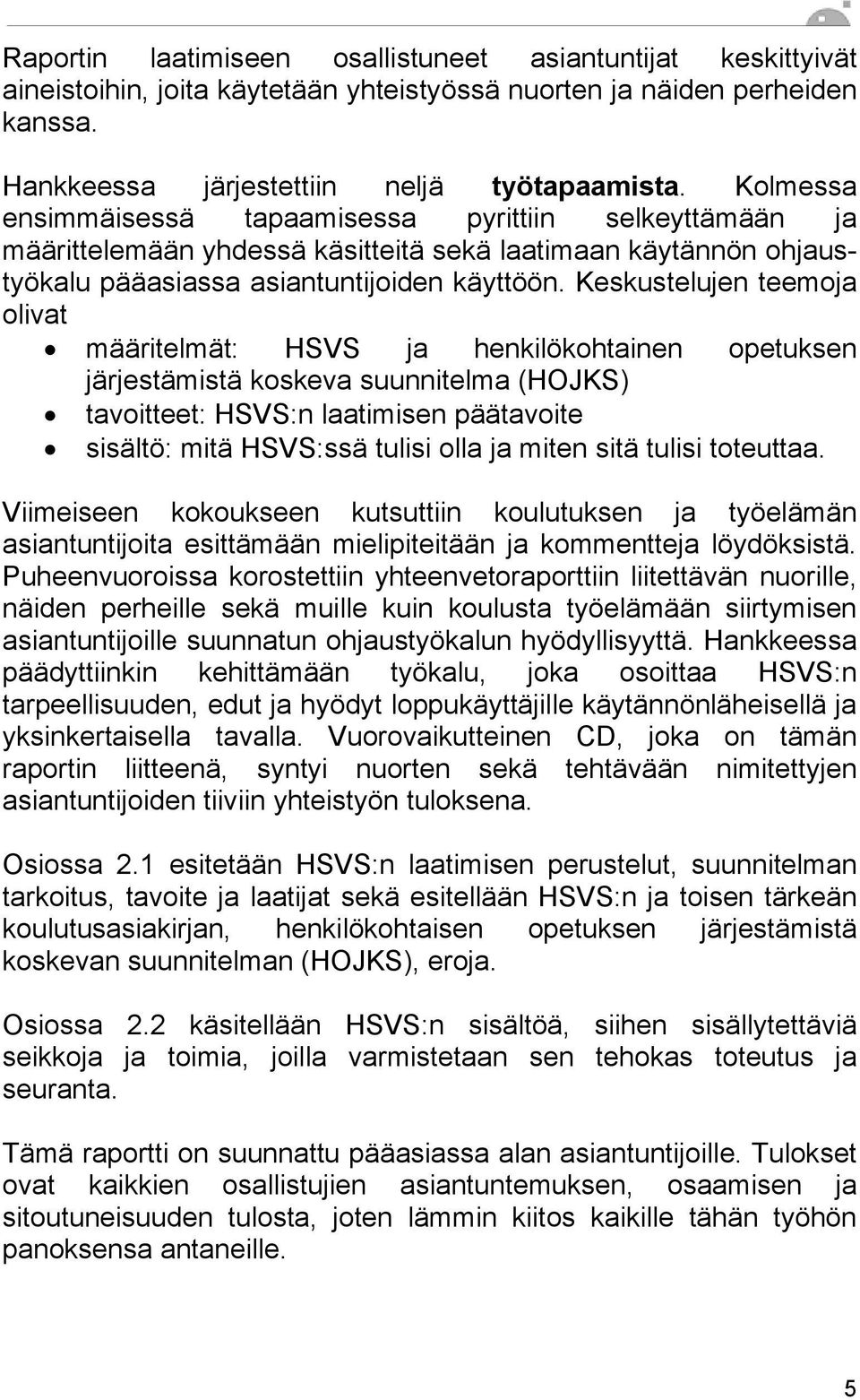 Keskustelujen teemoja olivat määritelmät: HSVS ja henkilökohtainen opetuksen järjestämistä koskeva suunnitelma (HOJKS) tavoitteet: HSVS:n laatimisen päätavoite sisältö: mitä HSVS:ssä tulisi olla ja
