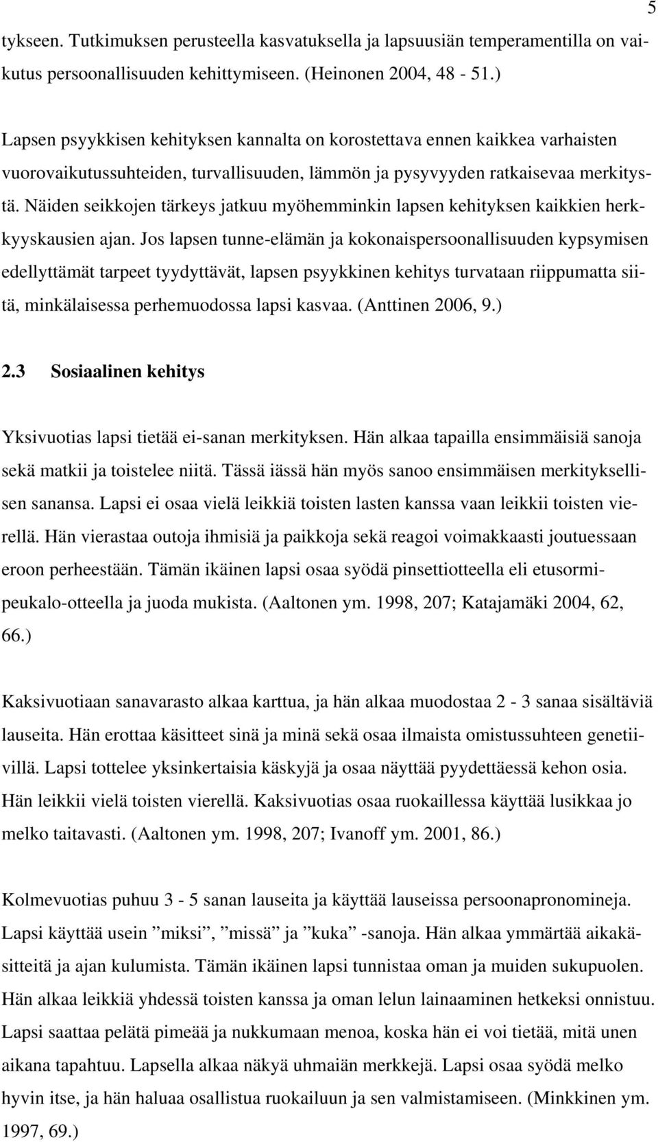 Näiden seikkojen tärkeys jatkuu myöhemminkin lapsen kehityksen kaikkien herkkyyskausien ajan.