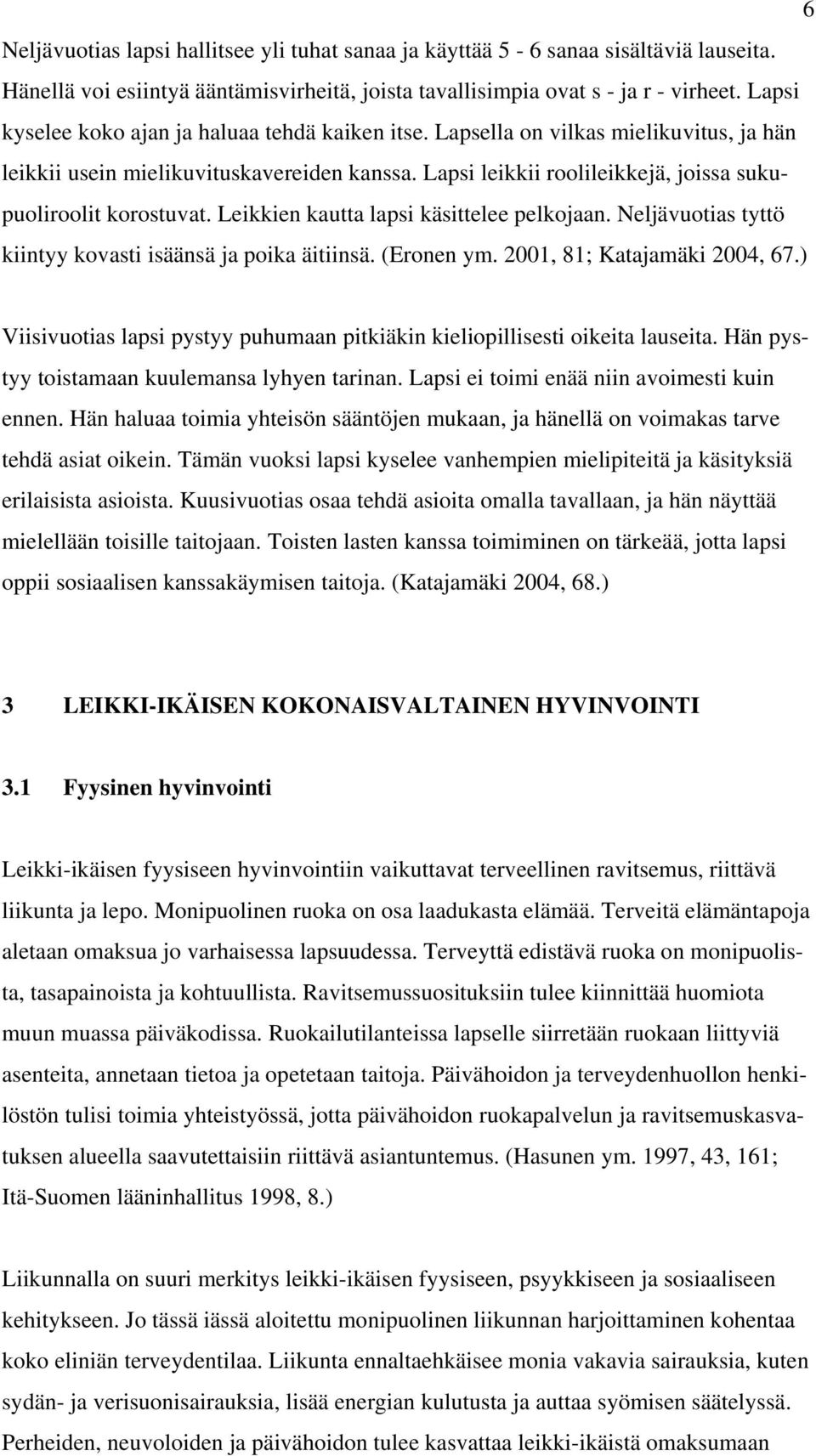 Lapsi leikkii roolileikkejä, joissa sukupuoliroolit korostuvat. Leikkien kautta lapsi käsittelee pelkojaan. Neljävuotias tyttö kiintyy kovasti isäänsä ja poika äitiinsä. (Eronen ym.