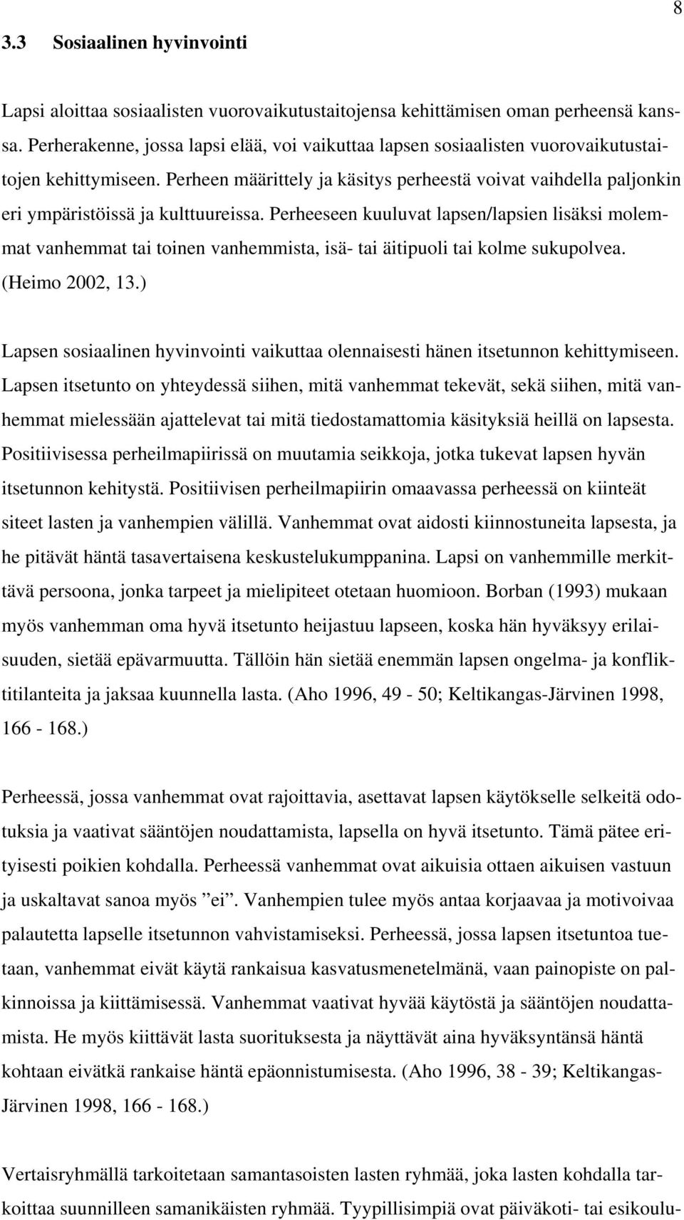 Perheen määrittely ja käsitys perheestä voivat vaihdella paljonkin eri ympäristöissä ja kulttuureissa.