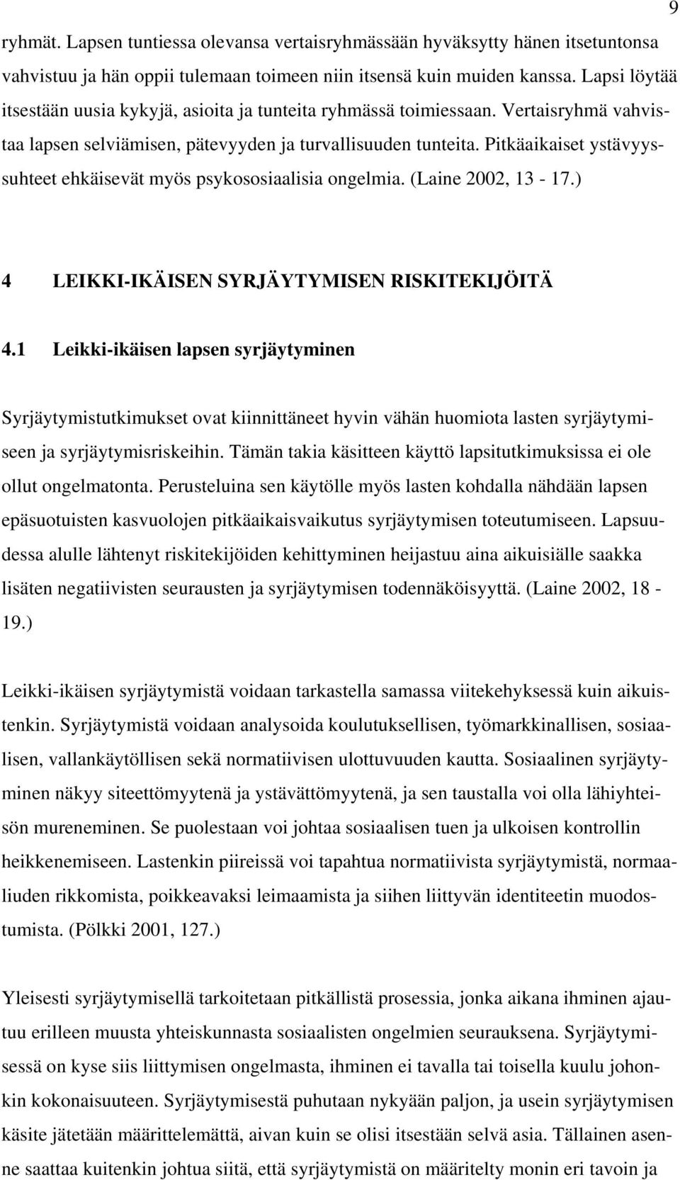 Pitkäaikaiset ystävyyssuhteet ehkäisevät myös psykososiaalisia ongelmia. (Laine 2002, 13-17.) 4 LEIKKI-IKÄISEN SYRJÄYTYMISEN RISKITEKIJÖITÄ 4.