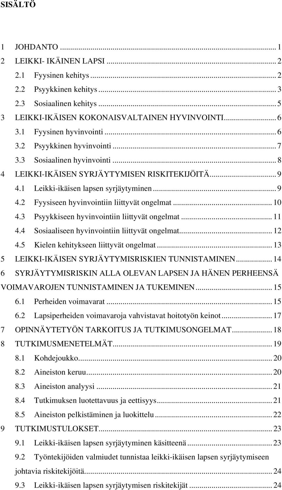 .. 10 4.3 Psyykkiseen hyvinvointiin liittyvät ongelmat... 11 4.4 Sosiaaliseen hyvinvointiin liittyvät ongelmat... 12 4.5 Kielen kehitykseen liittyvät ongelmat.