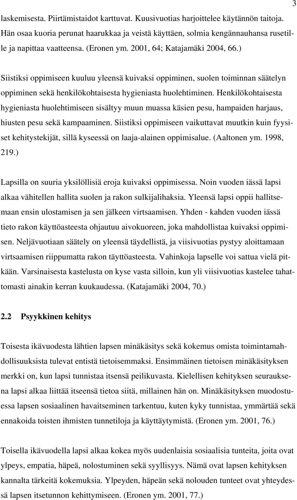 Henkilökohtaisesta hygieniasta huolehtimiseen sisältyy muun muassa käsien pesu, hampaiden harjaus, hiusten pesu sekä kampaaminen.