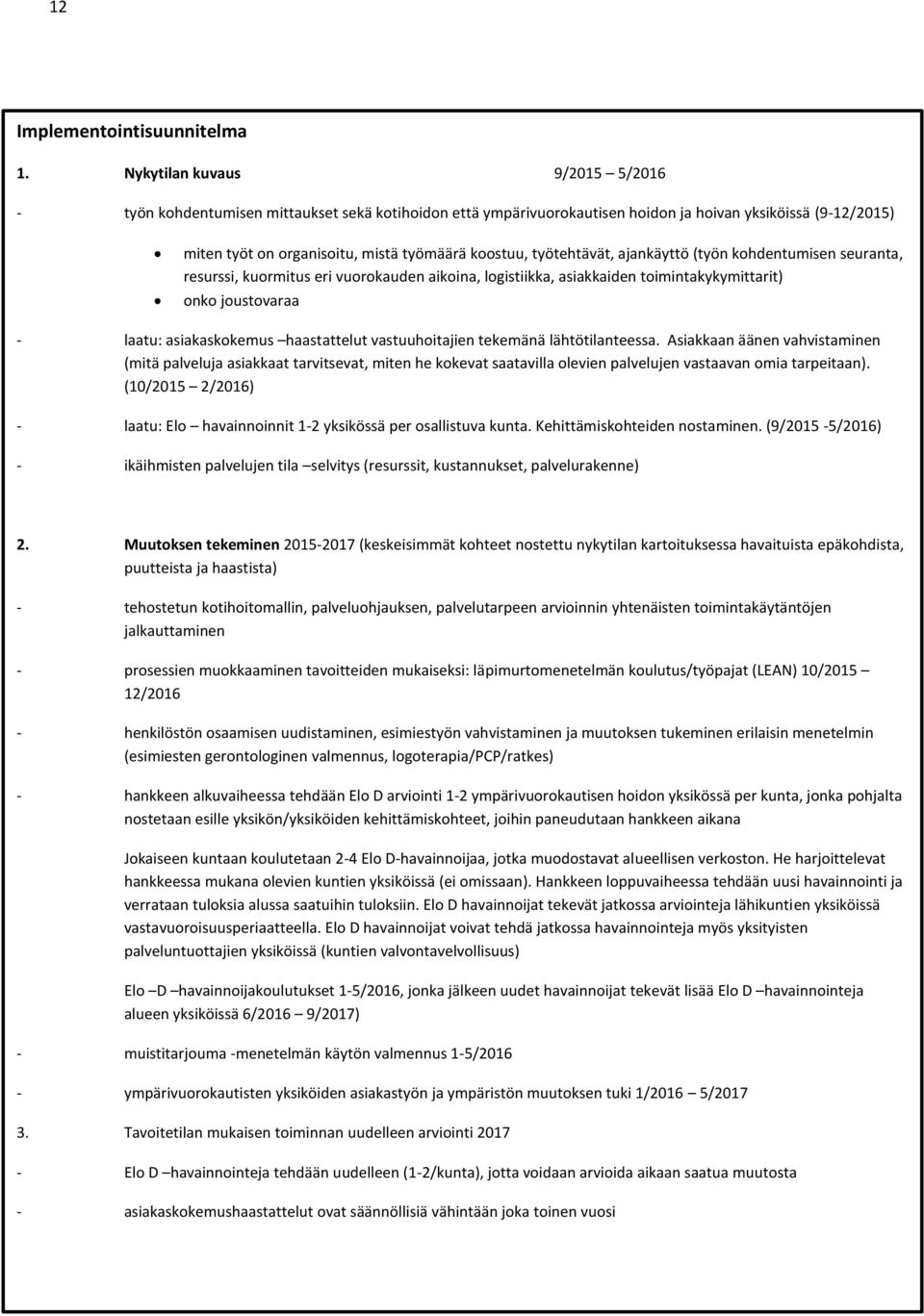 työtehtävät, ajankäyttö (työn kohdentumisen seuranta, resurssi, kuormitus eri vuorokauden aikoina, logistiikka, asiakkaiden toimintakykymittarit) onko joustovaraa - laatu: asiakaskokemus haastattelut