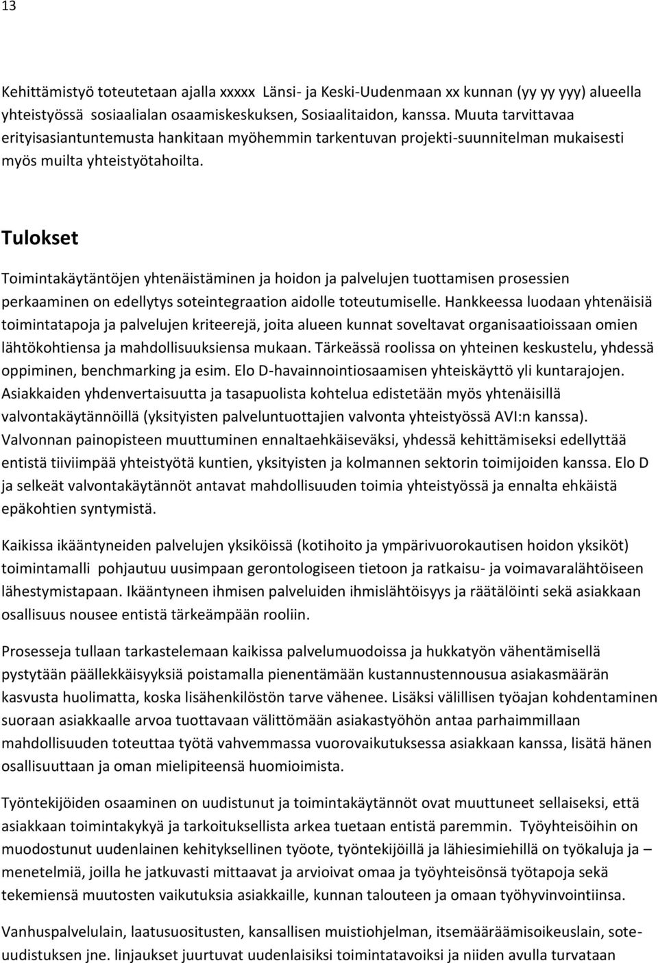 Tulokset Toimintakäytäntöjen yhtenäistäminen ja hoidon ja palvelujen tuottamisen prosessien perkaaminen on edellytys soteintegraation aidolle toteutumiselle.