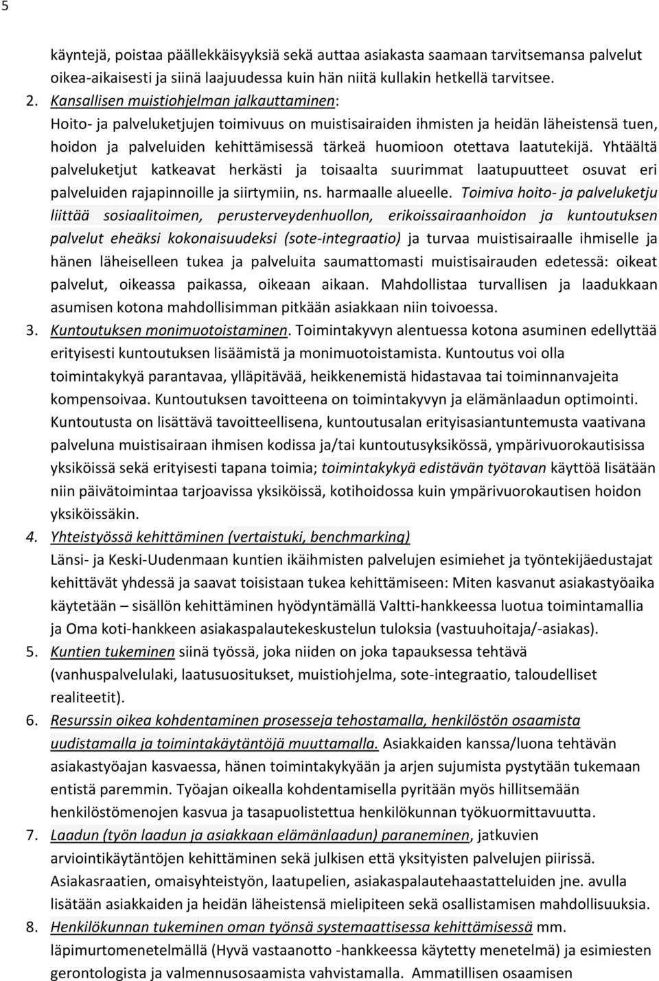 laatutekijä. Yhtäältä palveluketjut katkeavat herkästi ja toisaalta suurimmat laatupuutteet osuvat eri palveluiden rajapinnoille ja siirtymiin, ns. harmaalle alueelle.