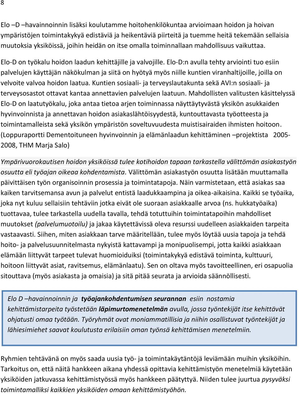 Elo-D:n avulla tehty arviointi tuo esiin palvelujen käyttäjän näkökulman ja siitä on hyötyä myös niille kuntien viranhaltijoille, joilla on velvoite valvoa hoidon laatua.