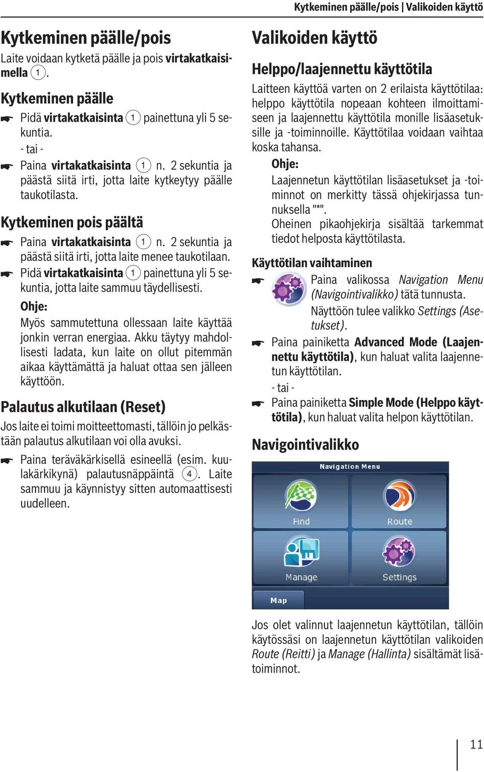 2 sekuntia ja päästä siitä irti, jotta laite menee taukotilaan. Pidä virtakatkaisinta 1 painettuna yli 5 sekuntia, jotta laite sammuu täydellisesti.