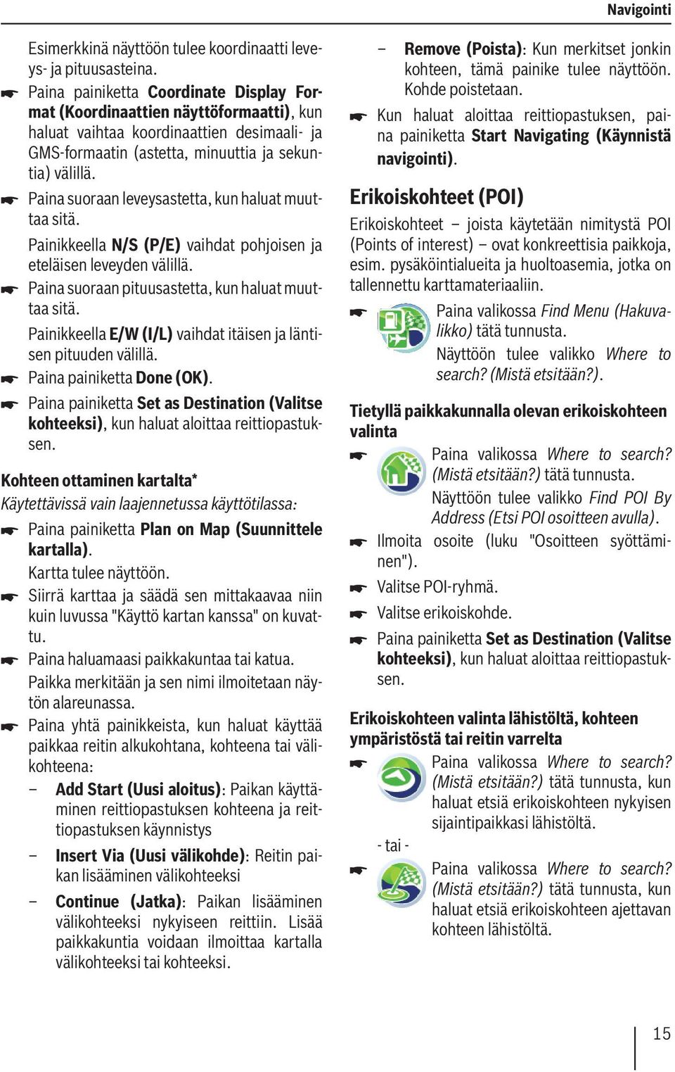 Paina suoraan leveysastetta, kun haluat muuttaa sitä. Painikkeella N/S (P/E) vaihdat pohjoisen ja eteläisen leveyden välillä. Paina suoraan pituusastetta, kun haluat muuttaa sitä.