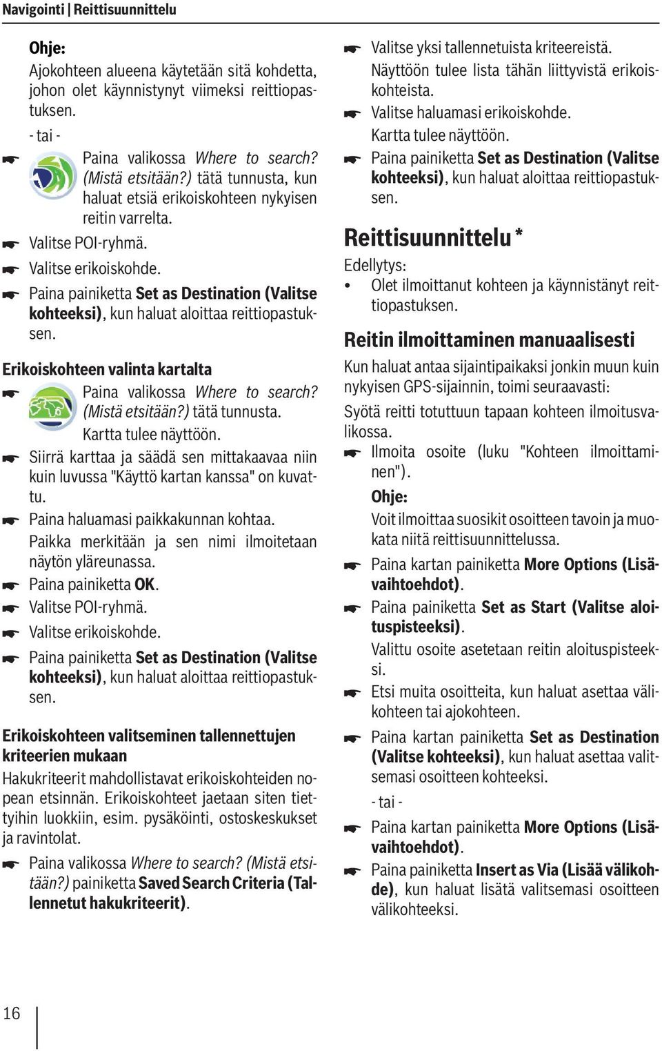 Paina painiketta Set as Destination (Valitse kohteeksi), kun haluat aloittaa reittiopastuksen. Erikoiskohteen valinta kartalta Paina valikossa Where to search? (Mistä etsitään?) tätä tunnusta.