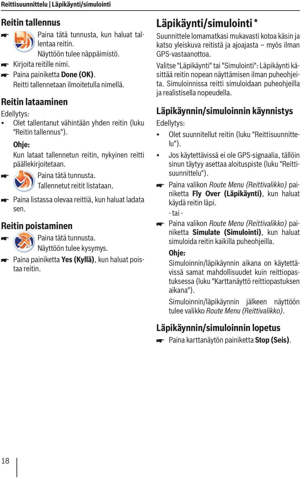 Kun lataat tallennetun reitin, nykyinen reitti päällekirjoitetaan. Paina tätä tunnusta. Tallennetut reitit listataan. Paina listassa olevaa reittiä, kun haluat ladata sen.