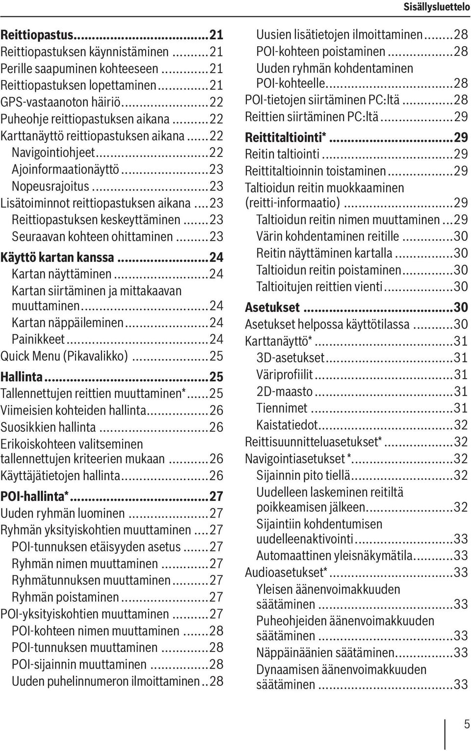 ..23 Reittiopastuksen keskeyttäminen...23 Seuraavan kohteen ohittaminen...23 Käyttö kartan kanssa...24 Kartan näyttäminen...24 Kartan siirtäminen ja mittakaavan muuttaminen...24 Kartan näppäileminen.