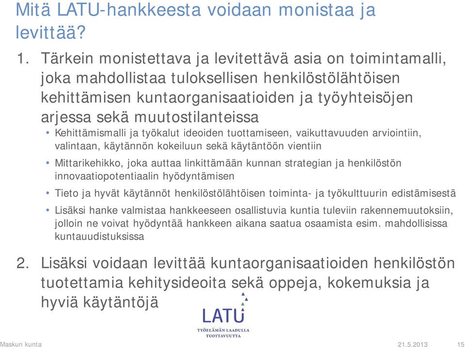 Kehittämismalli ja työkalut ideoiden tuottamiseen, vaikuttavuuden arviointiin, valintaan, käytännön kokeiluun sekä käytäntöön vientiin Mittarikehikko, joka auttaa linkittämään kunnan strategian ja