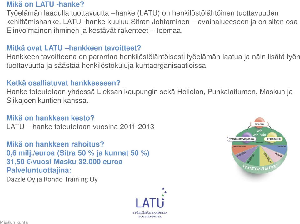 Hankkeen tavoitteena on parantaa henkilöstölähtöisesti työelämän laatua ja näin lisätä työn tuottavuutta ja säästää henkilöstökuluja kuntaorganisaatioissa. Ketkä osallistuvat hankkeeseen?