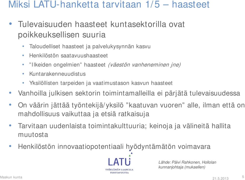 toimintamalleilla ei pärjätä tulevaisuudessa On väärin jättää työntekijä/yksilö kaatuvan vuoren alle, ilman että on mahdollisuus vaikuttaa ja etsiä ratkaisuja Tarvitaan