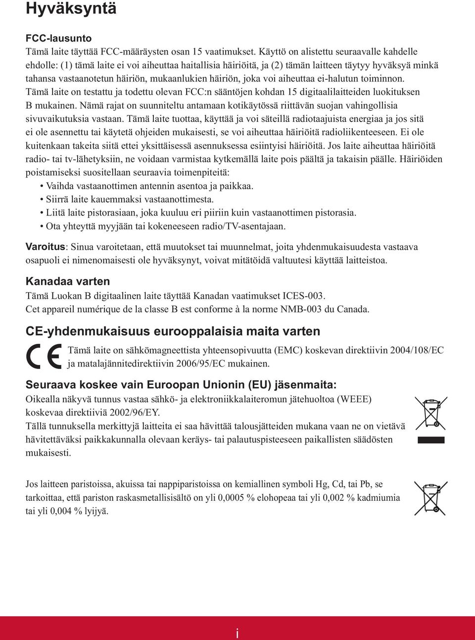 häiriön, joka voi aiheuttaa ei-halutun toiminnon. Tämä laite on testattu ja todettu olevan FCC:n sääntöjen kohdan 15 digitaalilaitteiden luokituksen B mukainen.