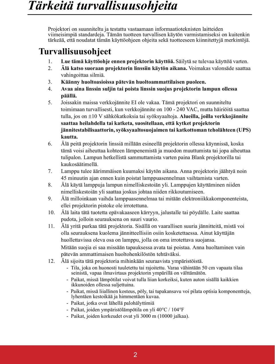 Lue tämä käyttöohje ennen projektorin käyttöä. Säilytä se tulevaa käyttöä varten. 2. Älä katso suoraan projektorin linssiin käytön aikana. Voimakas valonsäde saattaa vahingoittaa silmiä. 3.