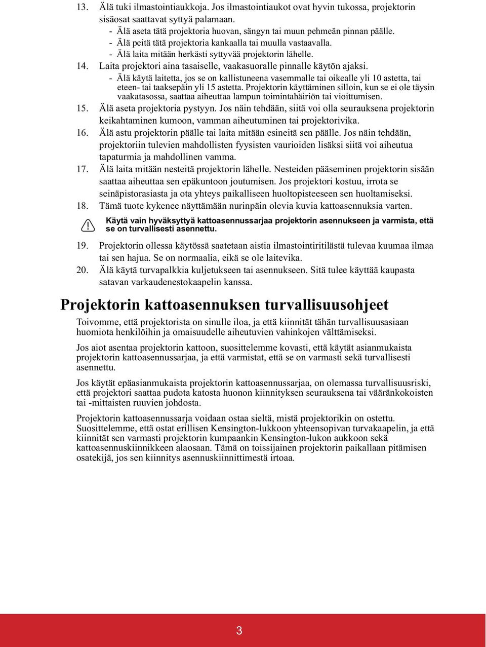 - Älä käytä laitetta, jos se on kallistuneena vasemmalle tai oikealle yli 10 astetta, tai eteen- tai taaksepäin yli 15 astetta.