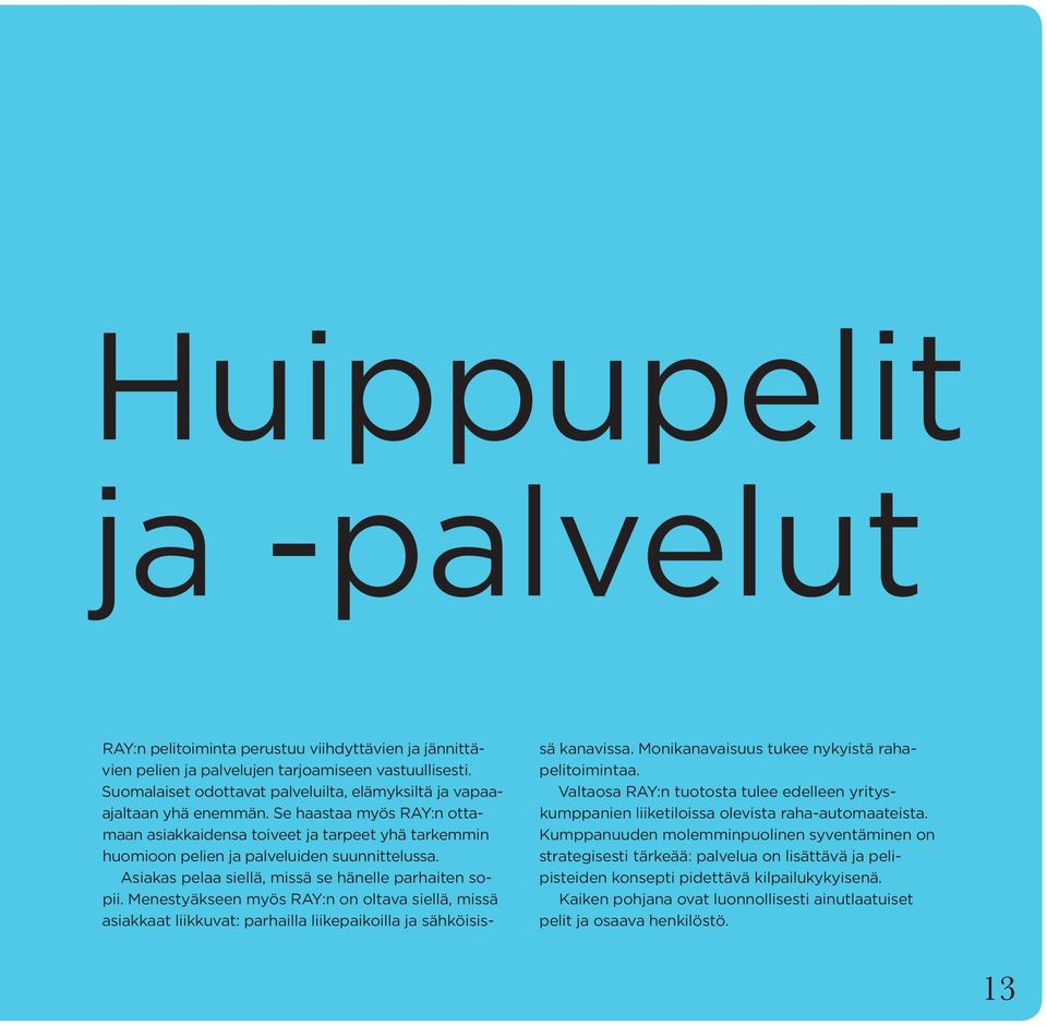 Se haastaa myös RAY:n ottamaan asiakkaidensa toiveet ja tarpeet yhä tarkemmin huomioon pelien ja palveluiden suunnittelussa. Asiakas pelaa siellä, missä se hänelle parhaiten sopii.