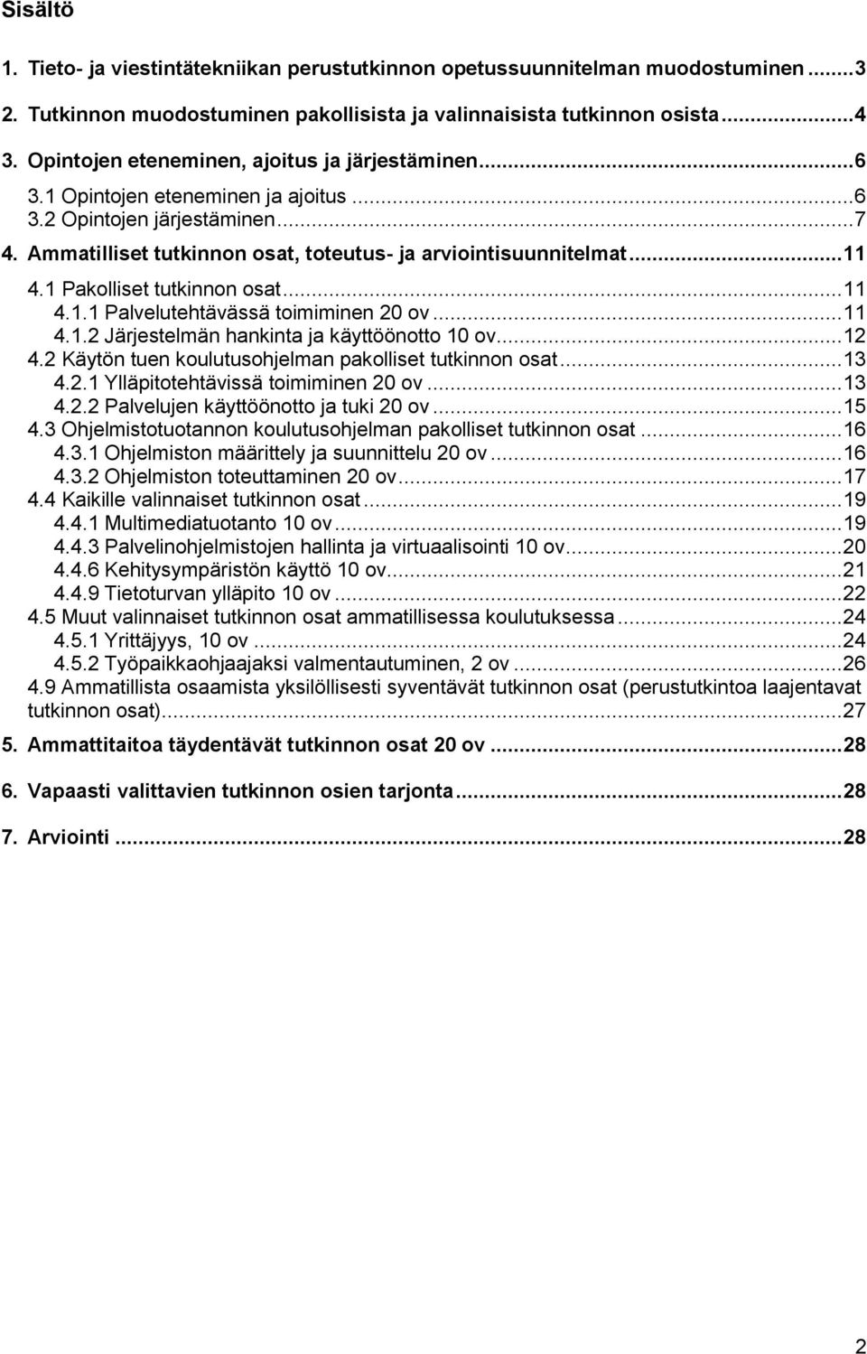 1 Pakolliset tutkinnon osat... 11 4.1.1 Palvelutehtävässä toimiminen 20 ov... 11 4.1.2 Järjestelmän hankinta ja käyttöönotto 10 ov... 12 4.2 Käytön tuen koulutusohjelman pakolliset tutkinnon osat.