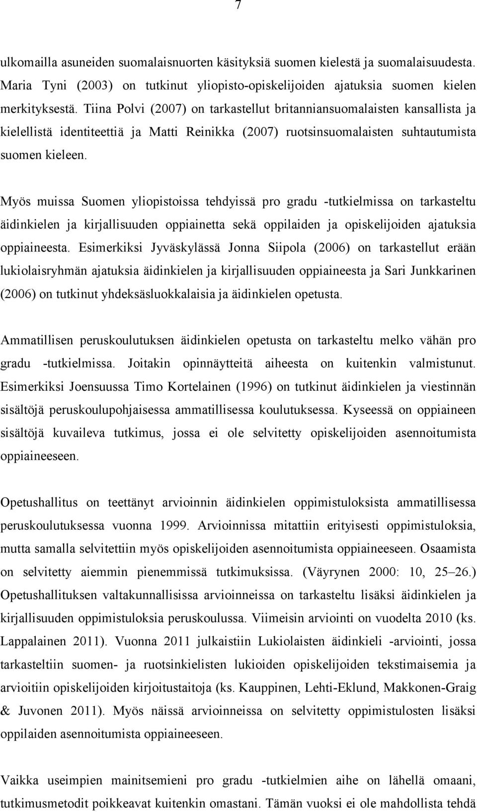 Myös muissa Suomen yliopistoissa tehdyissä pro gradu -tutkielmissa on tarkasteltu äidinkielen ja kirjallisuuden oppiainetta sekä oppilaiden ja opiskelijoiden ajatuksia oppiaineesta.