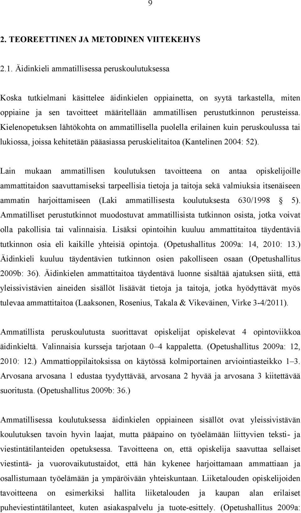 perusteissa. Kielenopetuksen lähtökohta on ammatillisella puolella erilainen kuin peruskoulussa tai lukiossa, joissa kehitetään pääasiassa peruskielitaitoa (Kantelinen 2004: 52).