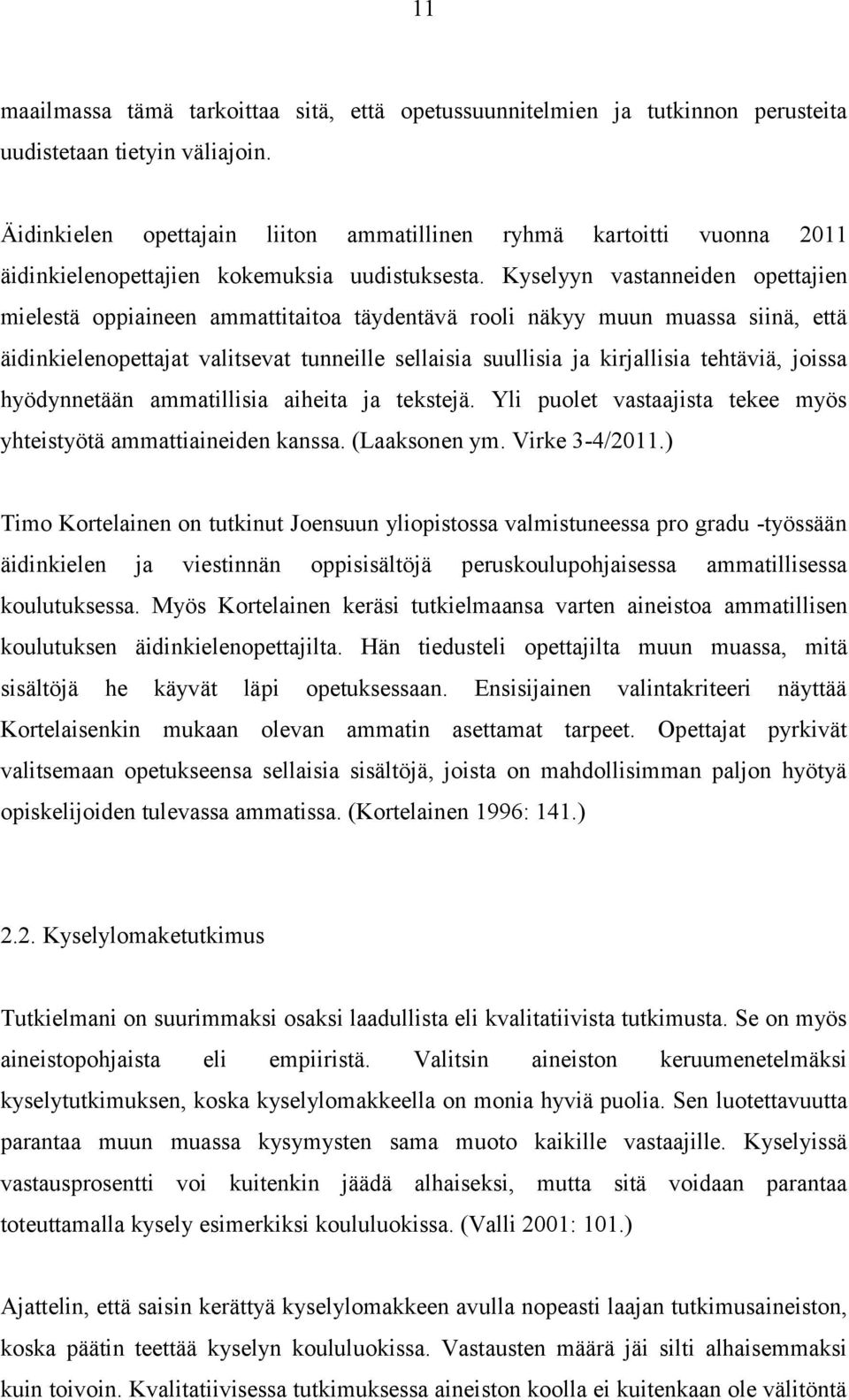 Kyselyyn vastanneiden opettajien mielestä oppiaineen ammattitaitoa täydentävä rooli näkyy muun muassa siinä, että äidinkielenopettajat valitsevat tunneille sellaisia suullisia ja kirjallisia