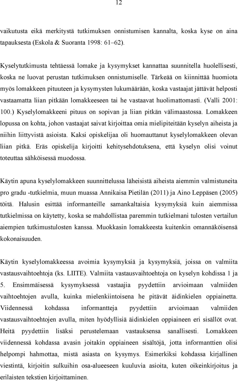 Tärkeää on kiinnittää huomiota myös lomakkeen pituuteen ja kysymysten lukumäärään, koska vastaajat jättävät helposti vastaamatta liian pitkään lomakkeeseen tai he vastaavat huolimattomasti.