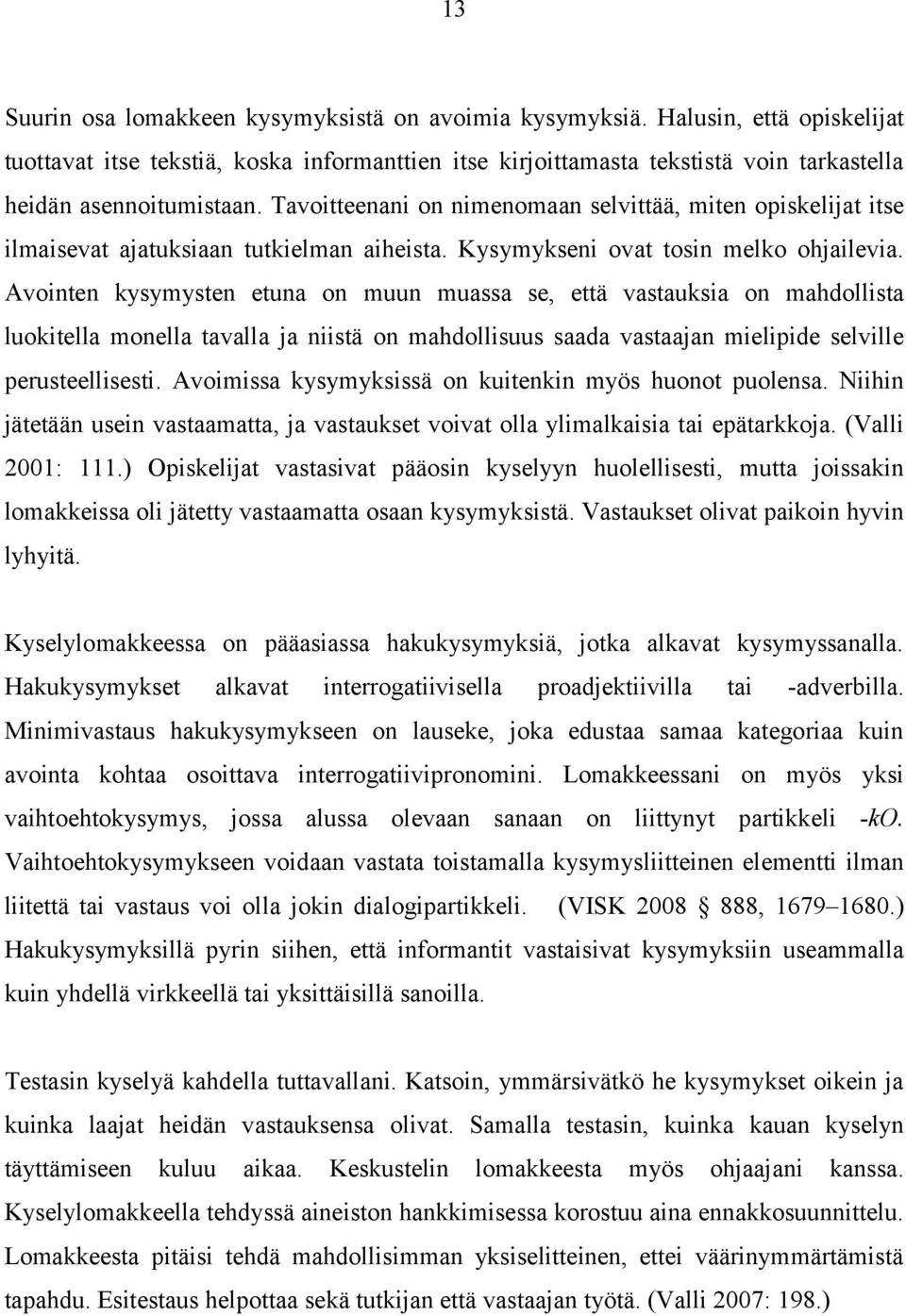 Tavoitteenani on nimenomaan selvittää, miten opiskelijat itse ilmaisevat ajatuksiaan tutkielman aiheista. Kysymykseni ovat tosin melko ohjailevia.