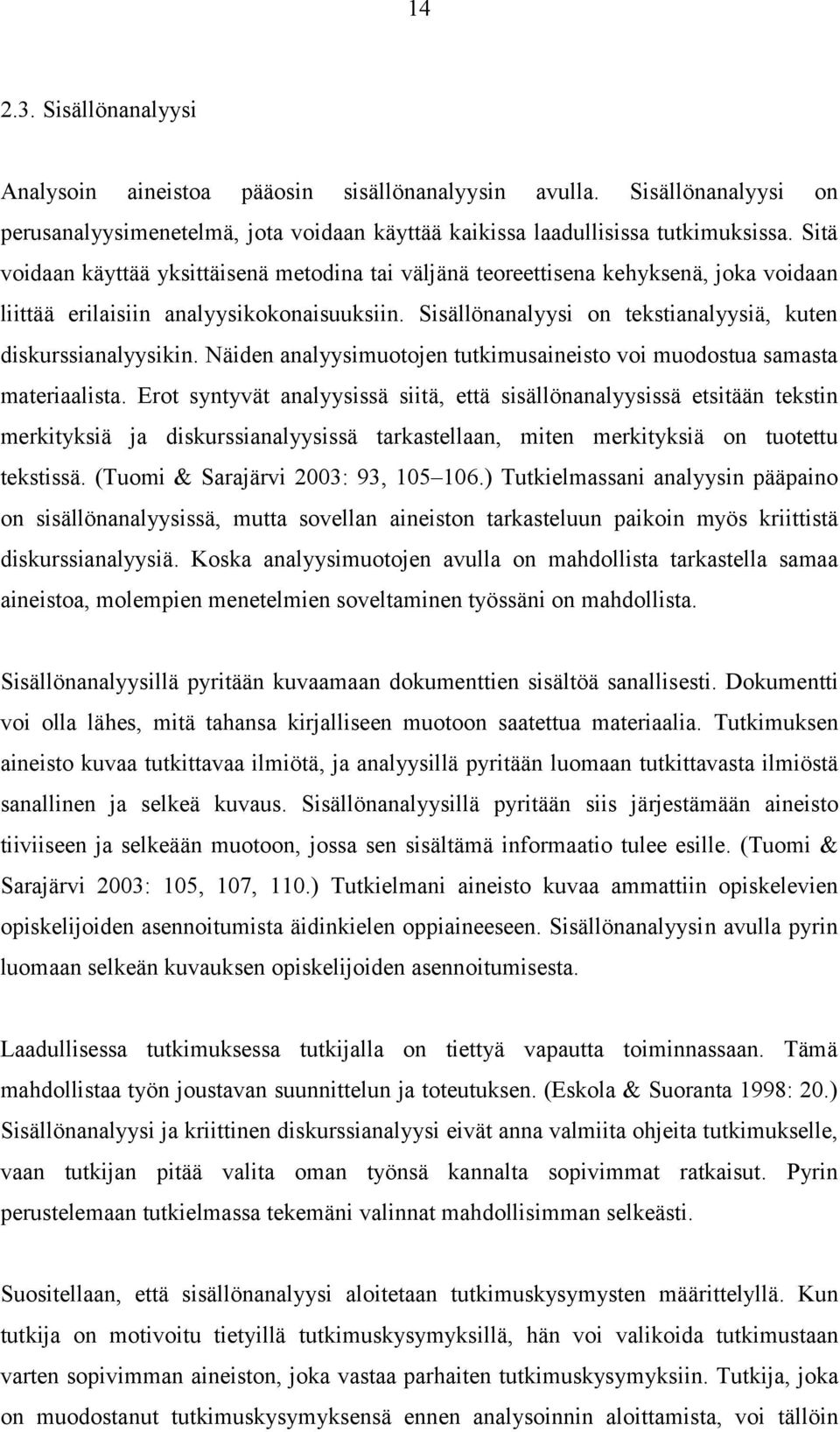 Sisällönanalyysi on tekstianalyysiä, kuten diskurssianalyysikin. Näiden analyysimuotojen tutkimusaineisto voi muodostua samasta materiaalista.