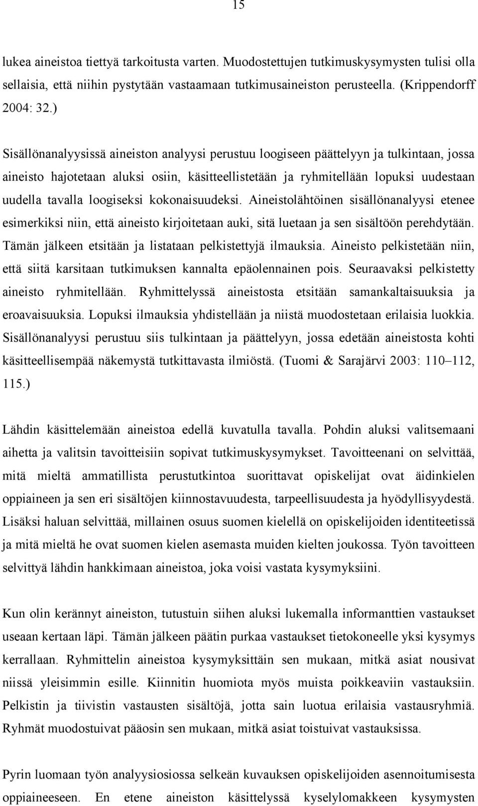 loogiseksi kokonaisuudeksi. Aineistolähtöinen sisällönanalyysi etenee esimerkiksi niin, että aineisto kirjoitetaan auki, sitä luetaan ja sen sisältöön perehdytään.