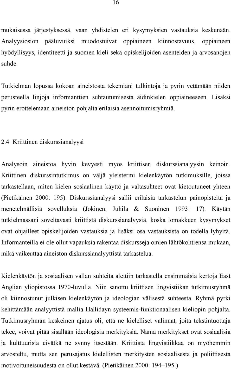 Tutkielman lopussa kokoan aineistosta tekemiäni tulkintoja ja pyrin vetämään niiden perusteella linjoja informanttien suhtautumisesta äidinkielen oppiaineeseen.