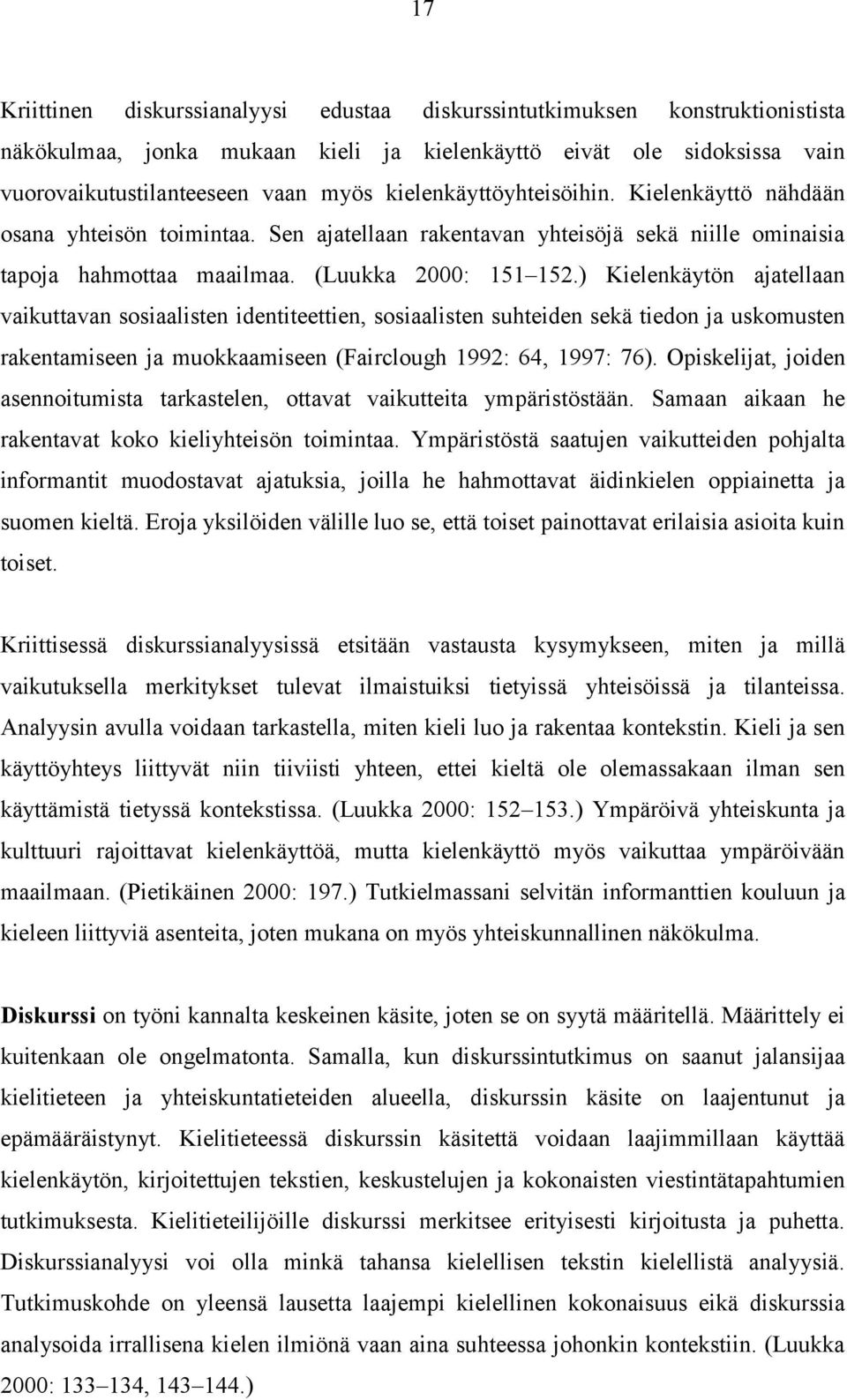 ) Kielenkäytön ajatellaan vaikuttavan sosiaalisten identiteettien, sosiaalisten suhteiden sekä tiedon ja uskomusten rakentamiseen ja muokkaamiseen (Fairclough 1992: 64, 1997: 76).