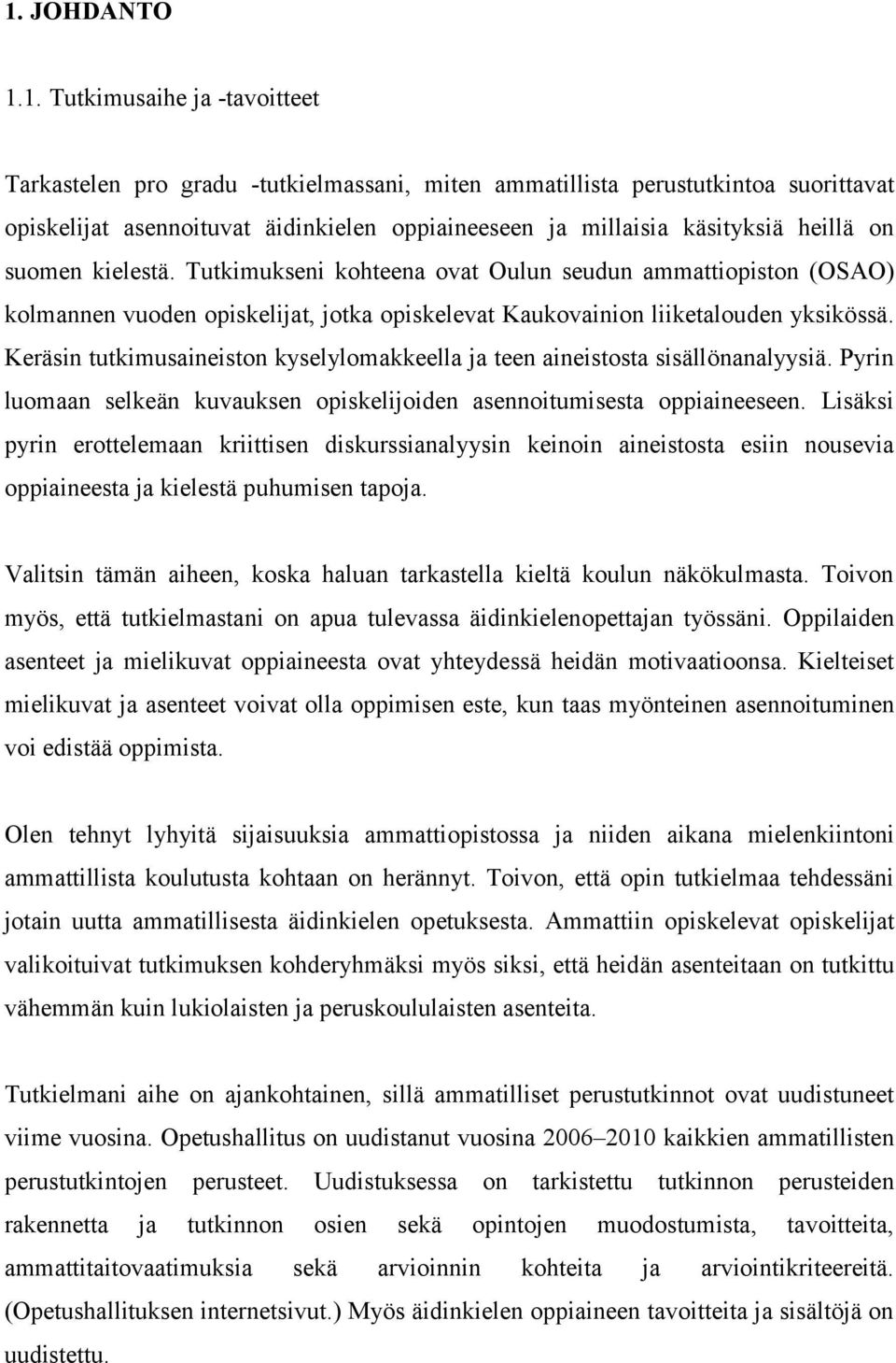 Keräsin tutkimusaineiston kyselylomakkeella ja teen aineistosta sisällönanalyysiä. Pyrin luomaan selkeän kuvauksen opiskelijoiden asennoitumisesta oppiaineeseen.