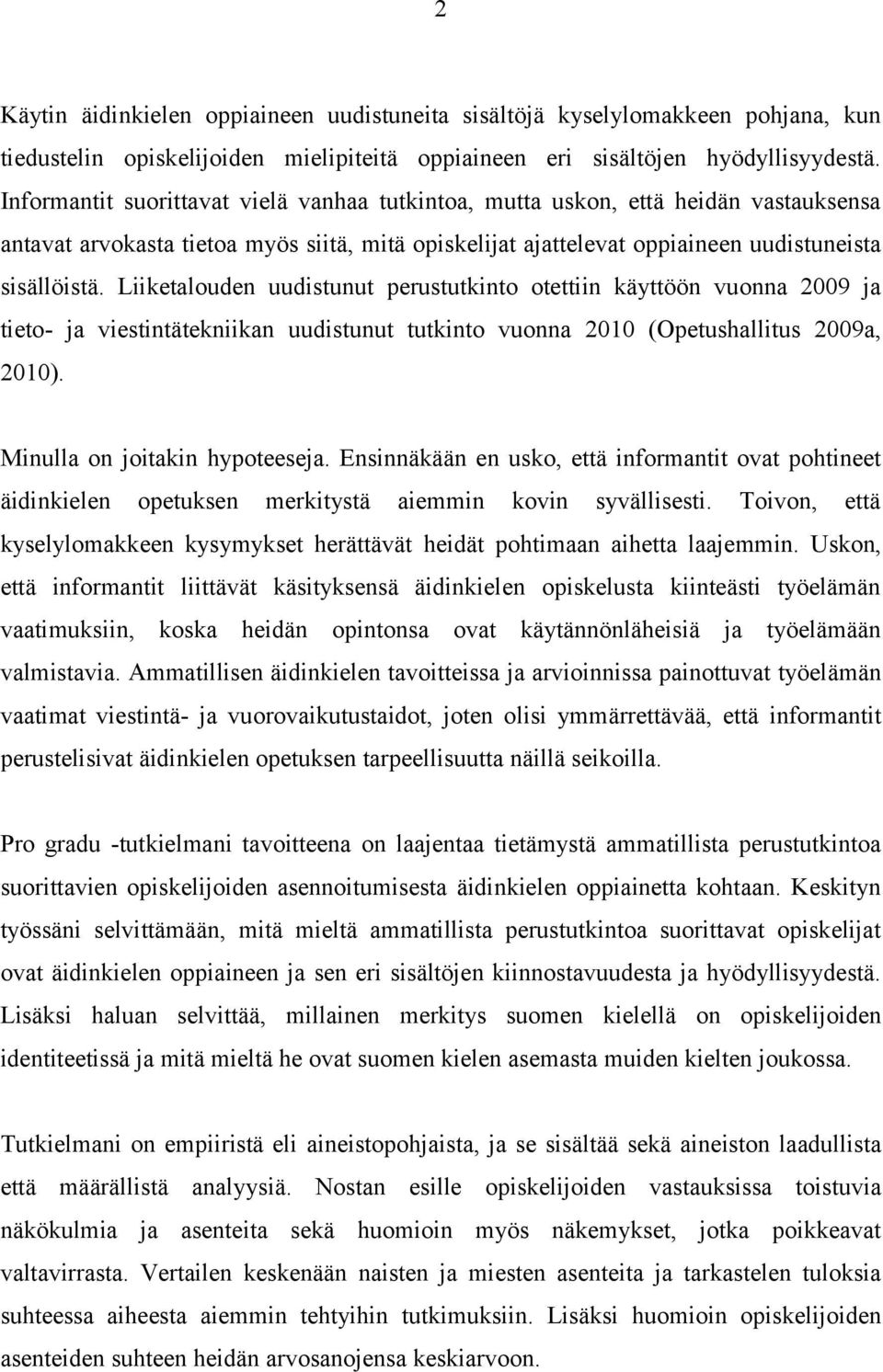 Liiketalouden uudistunut perustutkinto otettiin käyttöön vuonna 2009 ja tieto- ja viestintätekniikan uudistunut tutkinto vuonna 2010 (Opetushallitus 2009a, 2010). Minulla on joitakin hypoteeseja.