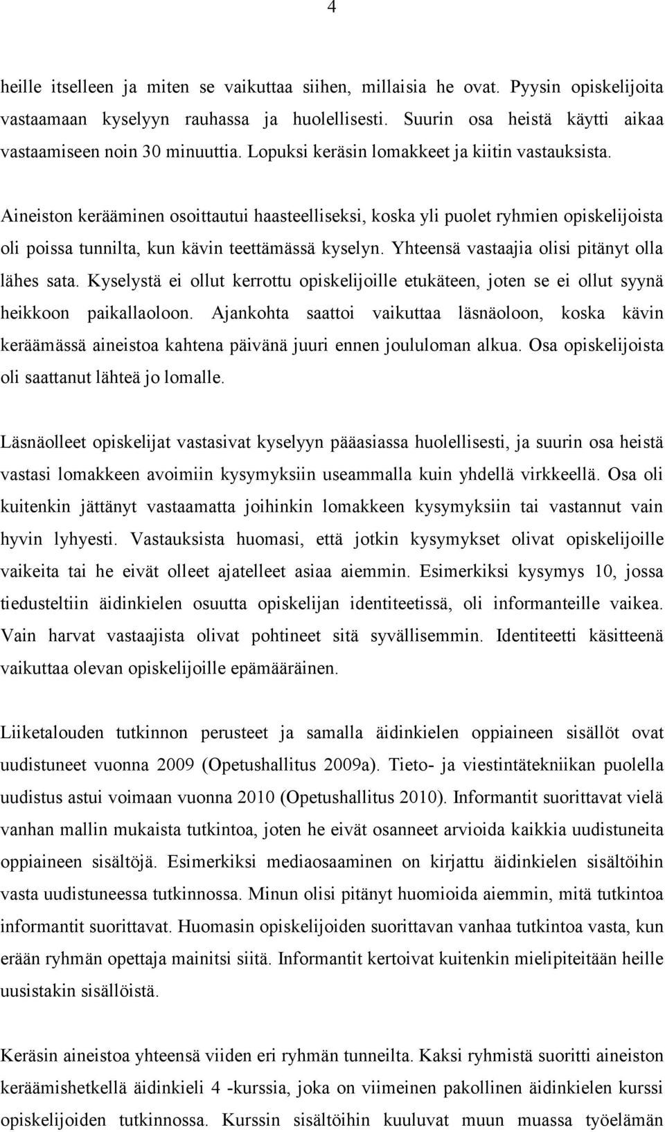 Yhteensä vastaajia olisi pitänyt olla lähes sata. Kyselystä ei ollut kerrottu opiskelijoille etukäteen, joten se ei ollut syynä heikkoon paikallaoloon.