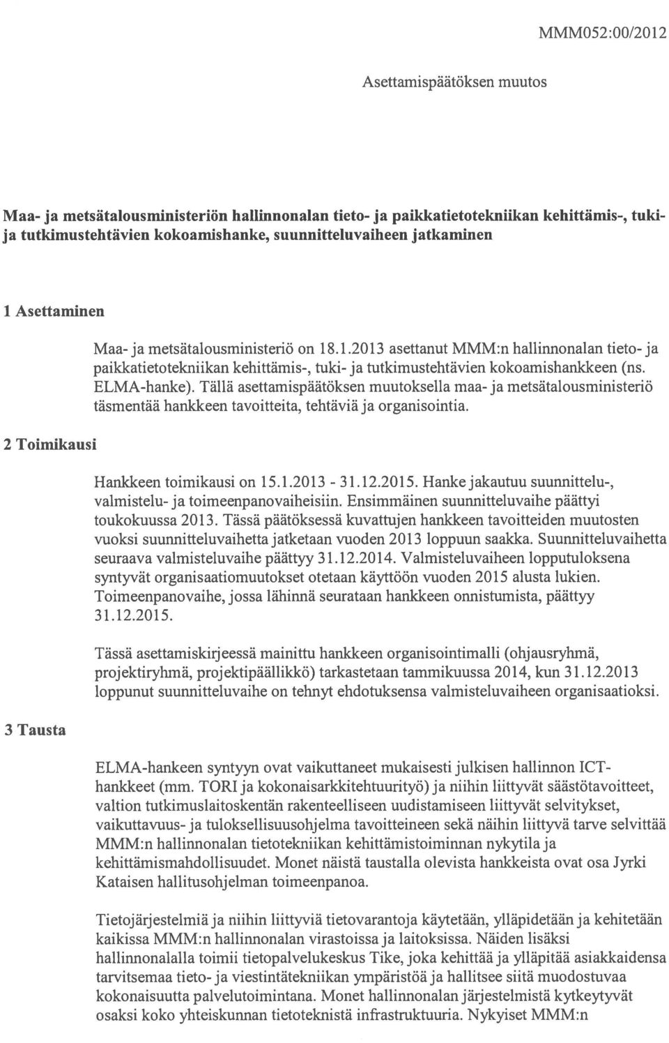 ELMA-hanke). Tällä asettamispäätöksen muutoksella maa- ja metsätalousministeriö täsmentää hankkeen tavoitteita, tehtäviä ja organisointia. Hankkeen toimikausi on 15.1.2013-3 1.12.2015.