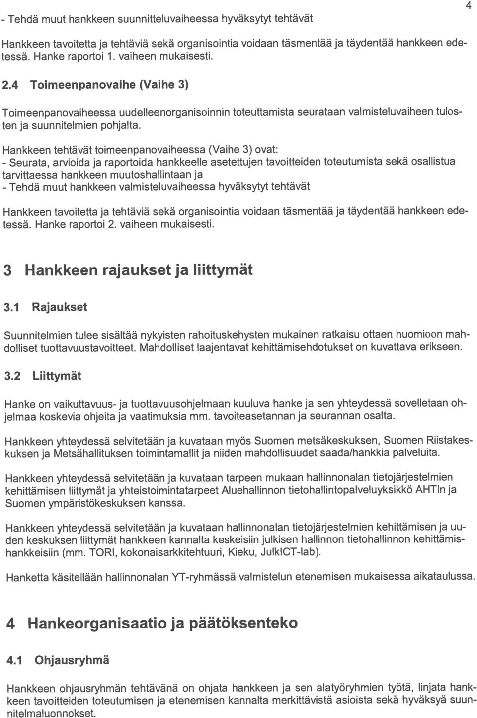 Hankkeen tehtävät toimeenpanovaiheessa (Vaihe 3) ovat: - Seurata, arvioida ja raportoida hankkeelle asetettujen tavoitteiden toteutumista sekä osallistua tarvittaessa hankkeen muutoshallintaan ja -