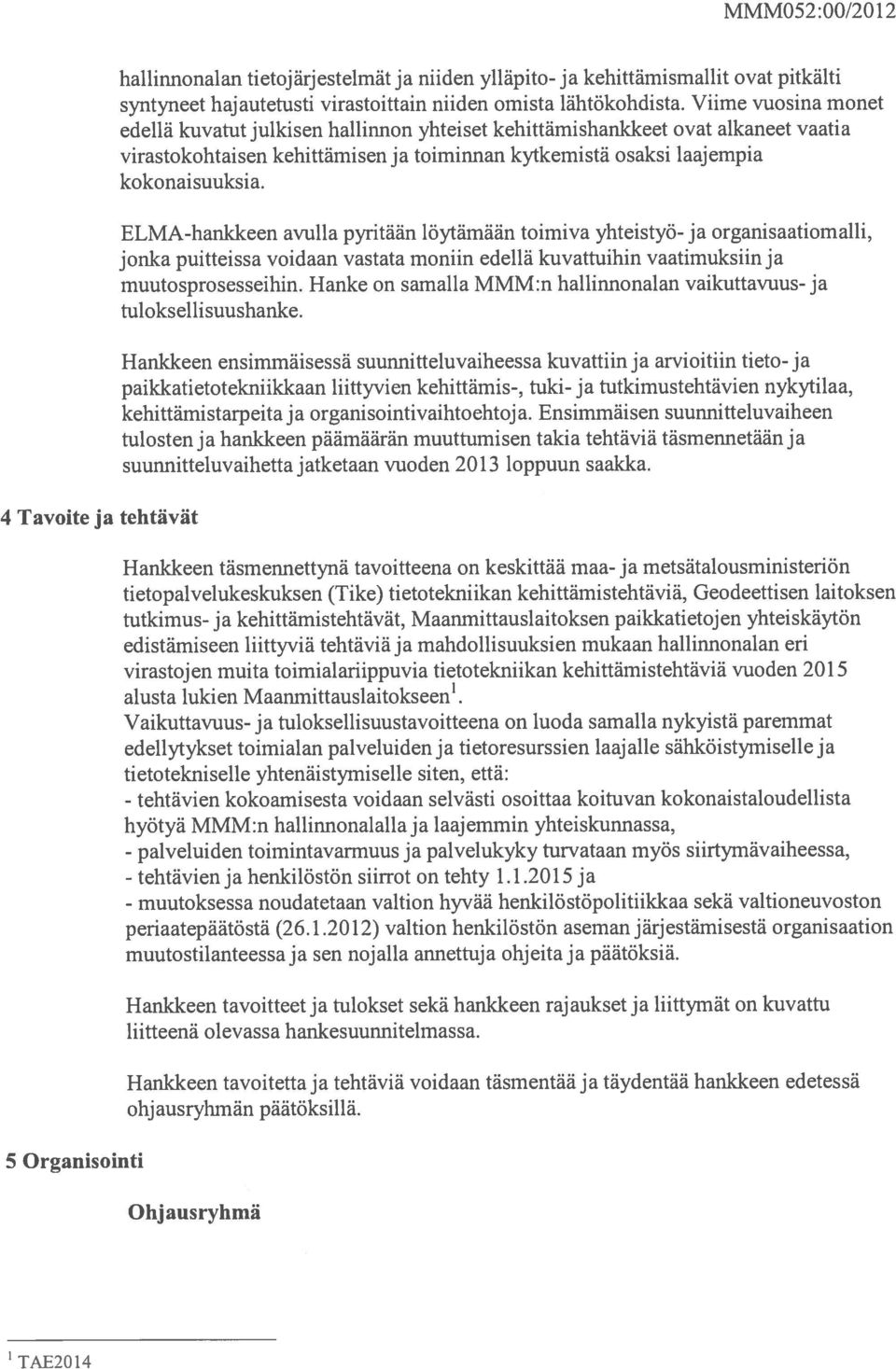 Viime vuosina monet edellä kuvatut julkisen hallinnon yhteiset kehittämishankkeet ovat alkaneet vaatia virastokohtaisen kehittämisen ja toiminnan kytkemistä osaksi laajempia kokonaisuuksia.