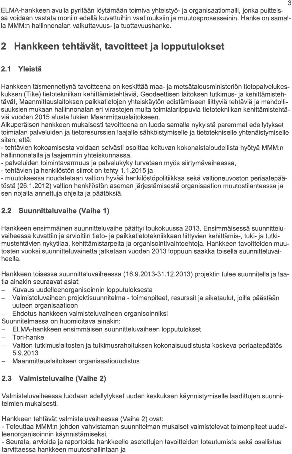 1 Yleistä Hankkeen täsmennettynä tavoitteena on keskittää maa- ja metsätalousministeriön tietopalvelukes kuksen (Tike) tietotekniikan kehittämistehtäviä, Geodeettisen laitoksen tutkimus- ja