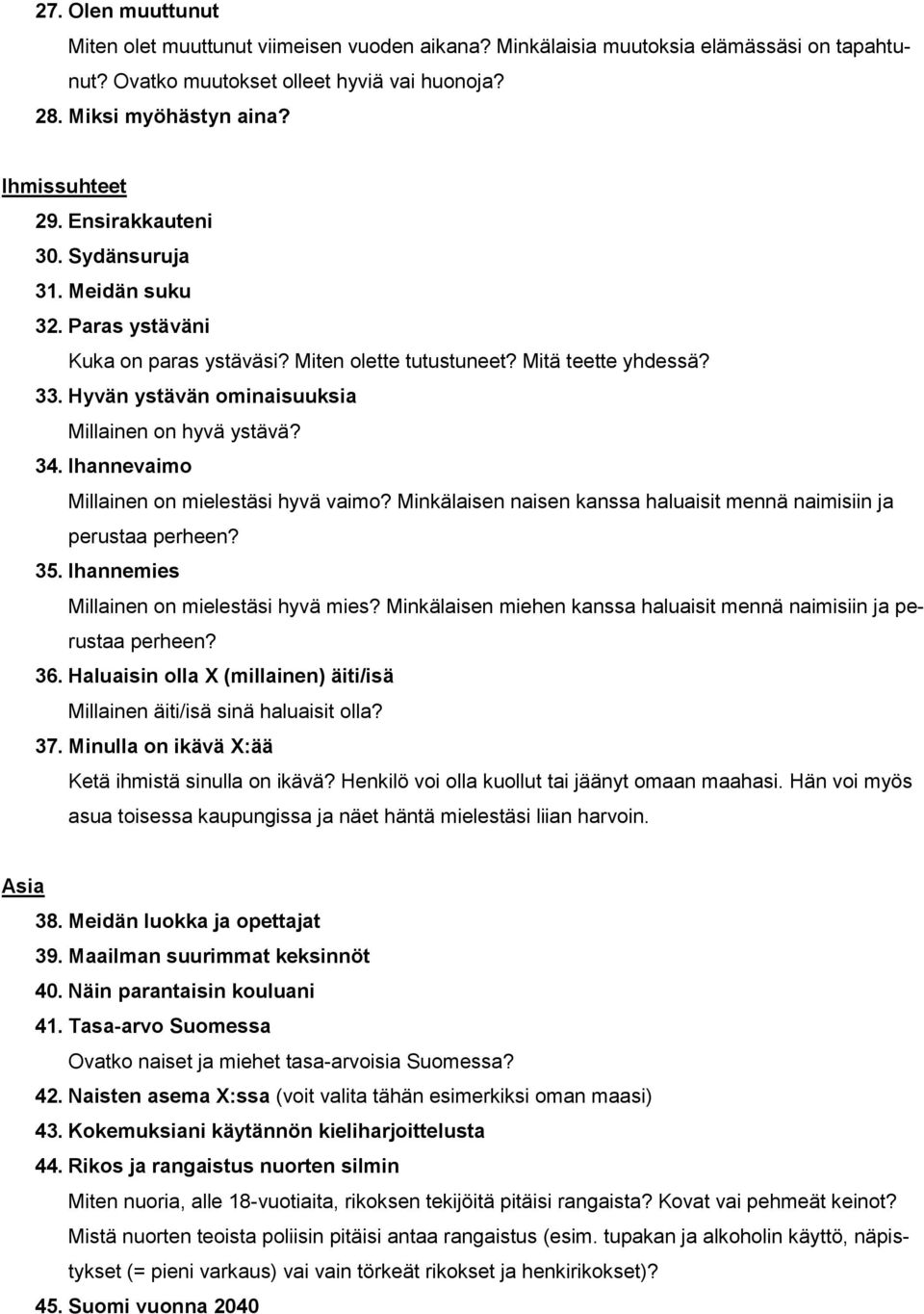 Ihannevaimo Millainen on mielestäsi hyvä vaimo? Minkälaisen naisen kanssa haluaisit mennä naimisiin ja perustaa perheen? 35. Ihannemies Millainen on mielestäsi hyvä mies?