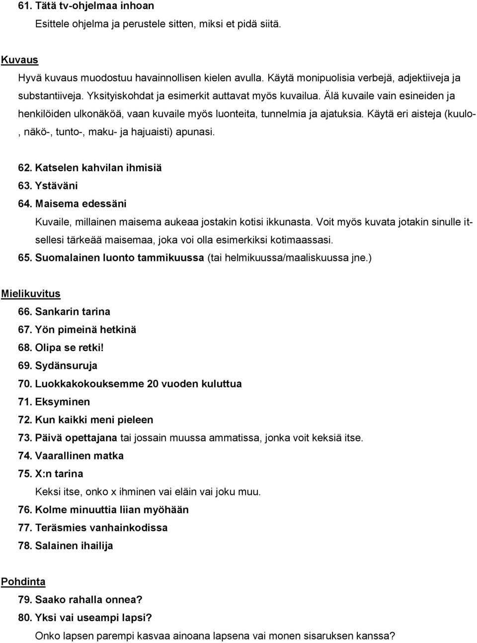 Älä kuvaile vain esineiden ja henkilöiden ulkonäköä, vaan kuvaile myös luonteita, tunnelmia ja ajatuksia. Käytä eri aisteja (kuulo-, näkö-, tunto-, maku- ja hajuaisti) apunasi. 62.