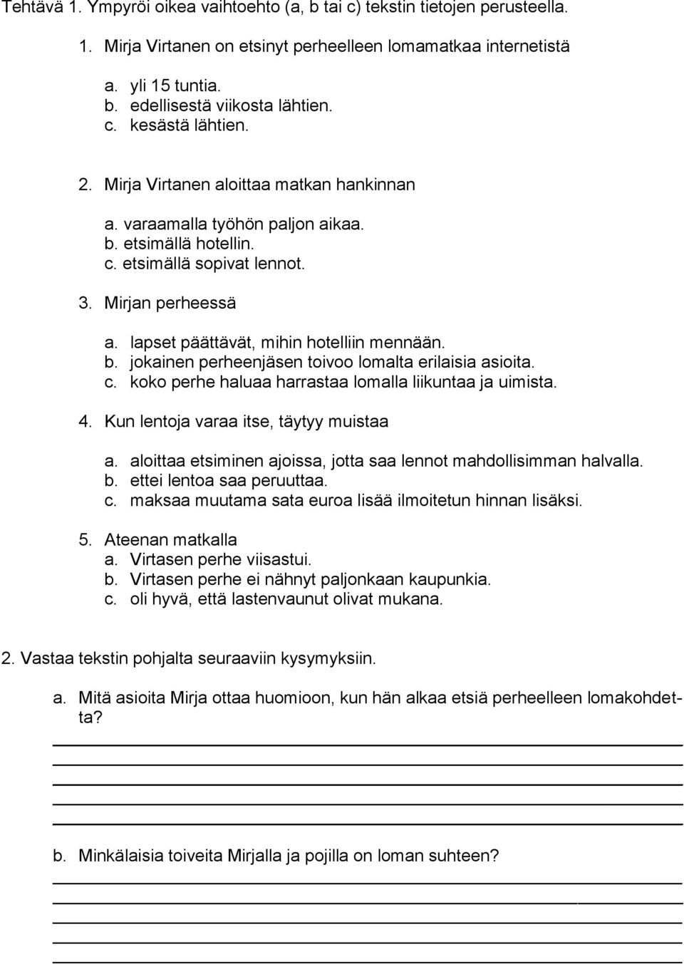 lapset päättävät, mihin hotelliin mennään. b. jokainen perheenjäsen toivoo lomalta erilaisia asioita. c. koko perhe haluaa harrastaa lomalla liikuntaa ja uimista. 4.