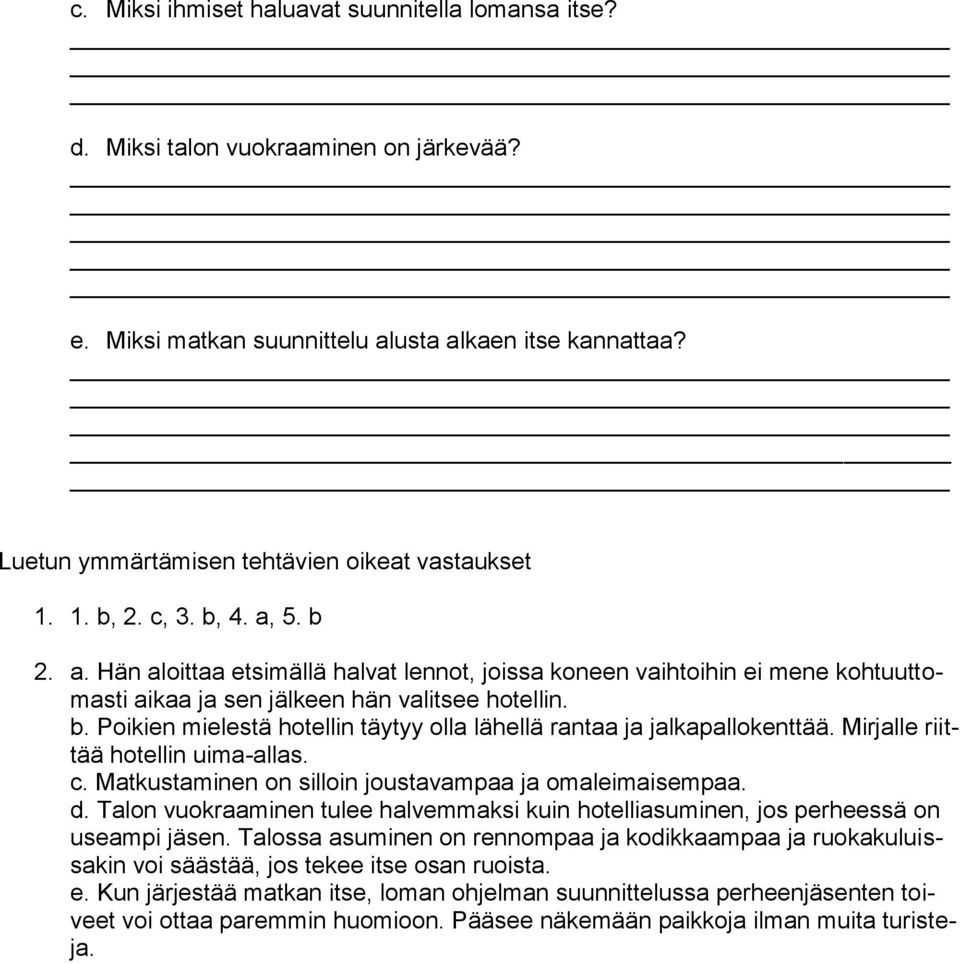 5. b 2. a. Hän aloittaa etsimällä halvat lennot, joissa koneen vaihtoihin ei mene kohtuuttomasti aikaa ja sen jälkeen hän valitsee hotellin. b. Poikien mielestä hotellin täytyy olla lähellä rantaa ja jalkapallokenttää.